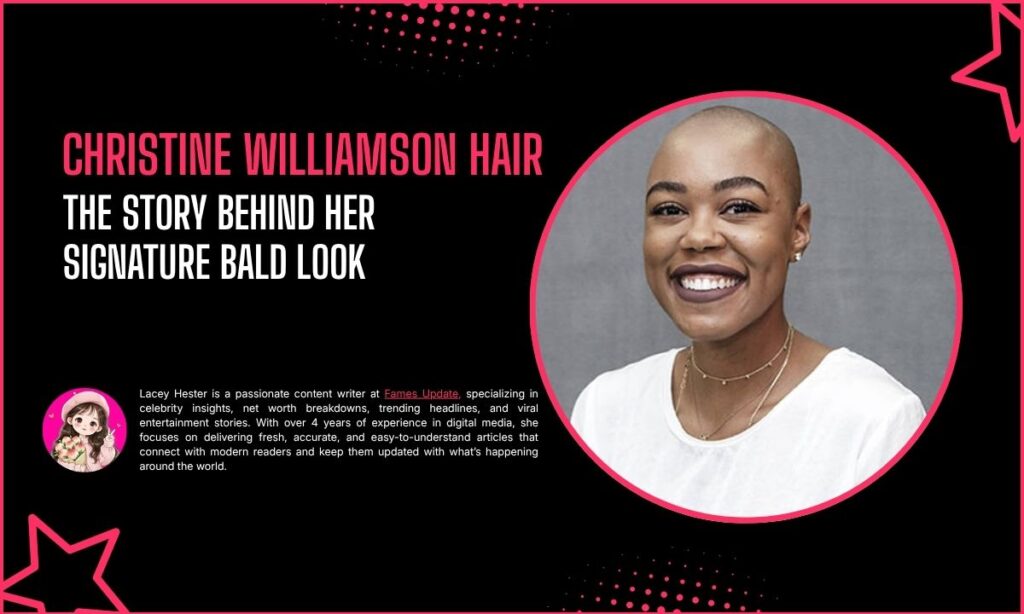 Christine Williamson Hair: The Story Behind Her Signature Bald Look