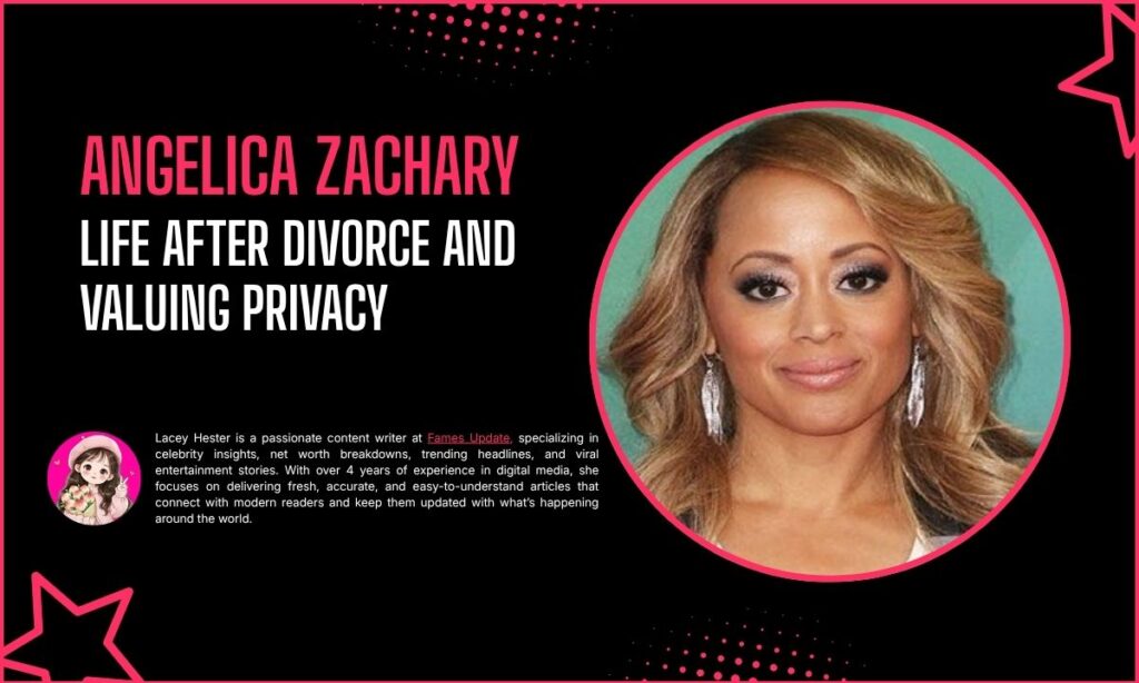 Angelica Zachary Life After Divorce and Valuing Privacy