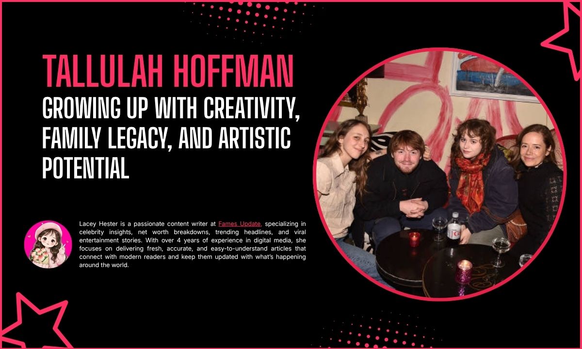 Tallulah Hoffman: Growing Up with Creativity, Family Legacy, and Artistic Potential